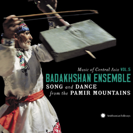 Music of Central Asia Vol. 5: The Badakhshan Ensemble: Song and Dance from the Pamir Mountains