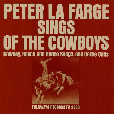 Peter La Farge Sings of the Cowboys: Cowboy, Ranch and Rodeo Songs, and Cattle Calls