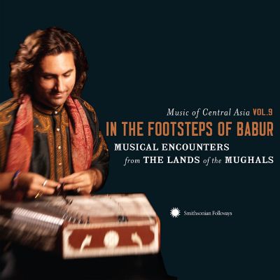 Music of Central Asia Vol. 9: In the Footsteps of Babur: Musical Encounters from the Lands of the Mughals