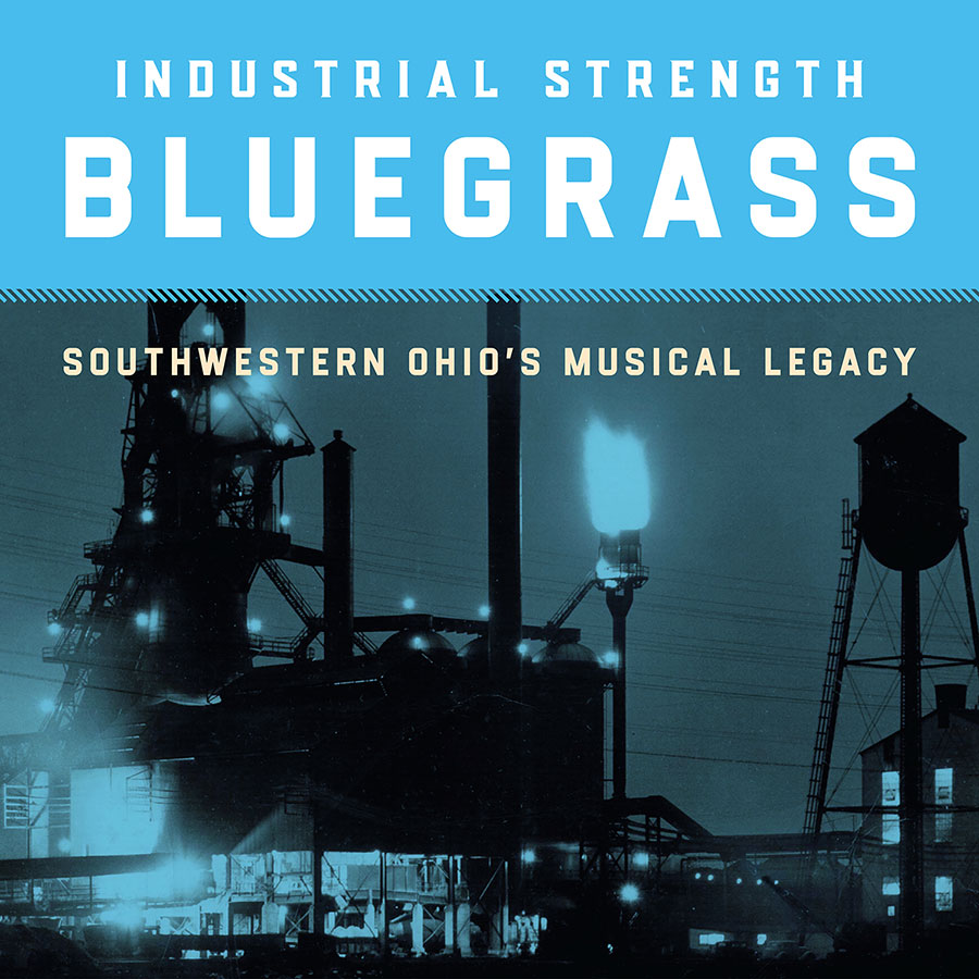 Industrial Strength Bluegrass: Southwestern Ohio's Musical Legacy